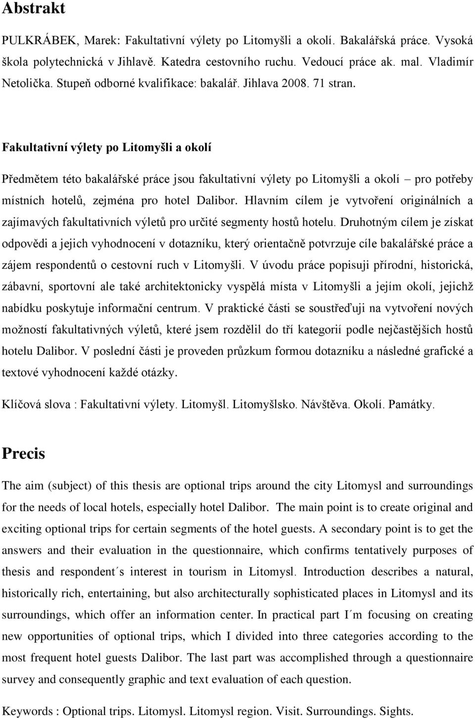 Fakultativní výlety po Litomyšli a okolí Předmětem této bakalářské práce jsou fakultativní výlety po Litomyšli a okolí pro potřeby místních hotelů, zejména pro hotel Dalibor.