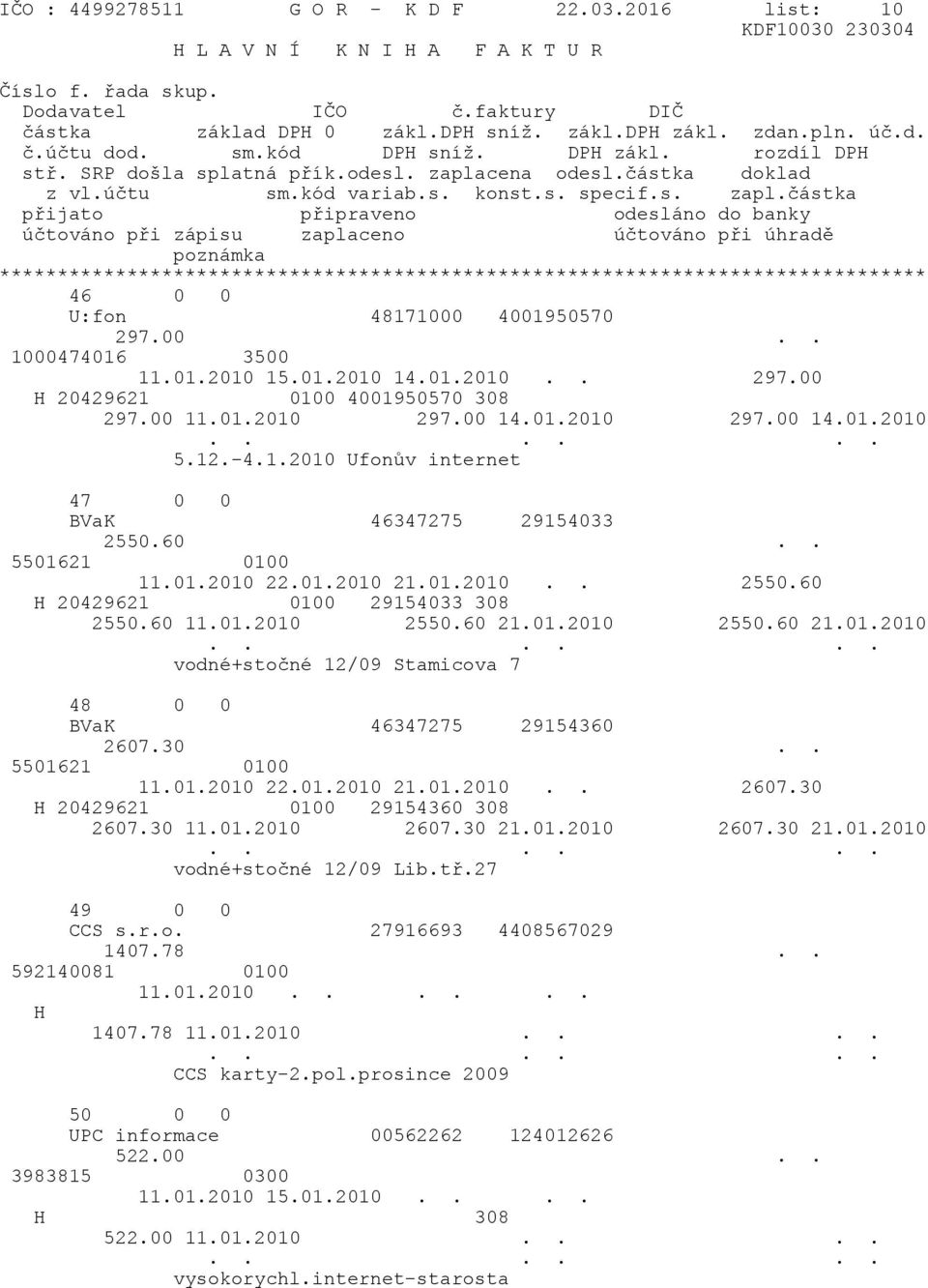 01.2010 2550.60 21.01.2010 2550.60 21.01.2010 vodné+stočné 12/09 Stamicova 7 48 0 0 BVaK 46347275 29154360 2607.30.. 5501621 0100 11.01.2010 22.01.2010 21.01.2010.. 2607.30 H 20429621 0100 29154360 308 2607.