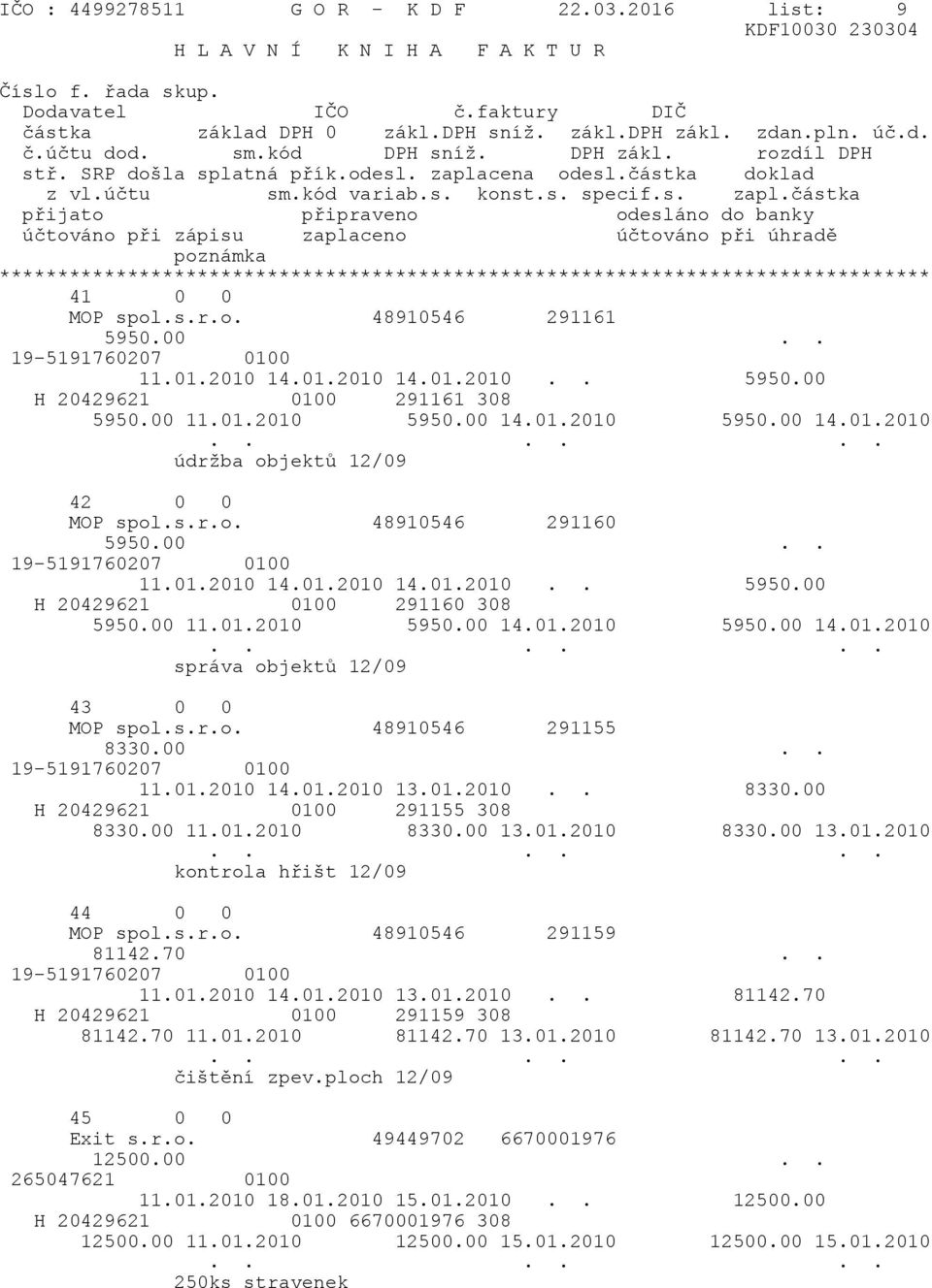 s.r.o. 48910546 291155 8330.00.. 11.01.2010 14.01.2010 13.01.2010.. 8330.00 H 20429621 0100 291155 308 8330.00 11.01.2010 8330.00 13.01.2010 8330.00 13.01.2010 kontrola hřišt 12/09 44 0 0 MOP spol.s.r.o. 48910546 291159 81142.