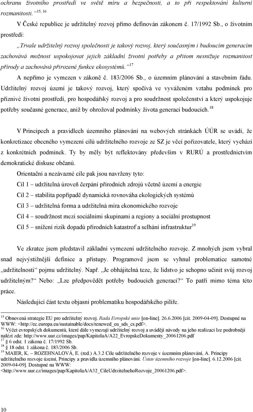 přírody a zachovává přirozené funkce ekosystémů. 17 A nepřímo je vymezen v zákoně č. 183/2006 Sb., o územním plánování a stavebním řádu.