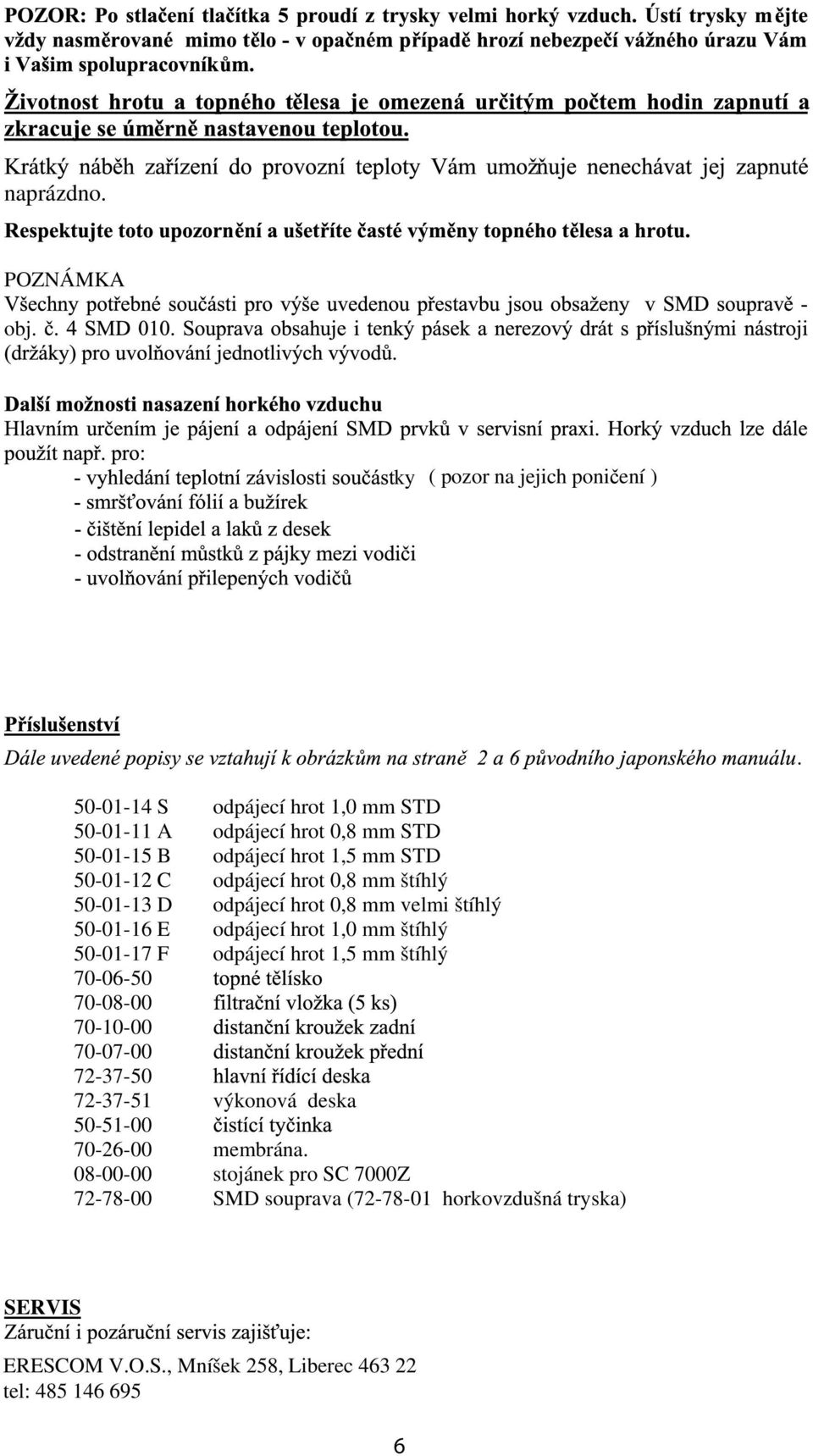 štíhlý 50-01-13 D odpájecí hrot 0,8 mm velmi štíhlý 50-01-16 E odpájecí hrot 1,0 mm štíhlý 50-01-17 F odpájecí hrot 1,5 mm štíhlý 70-06-50