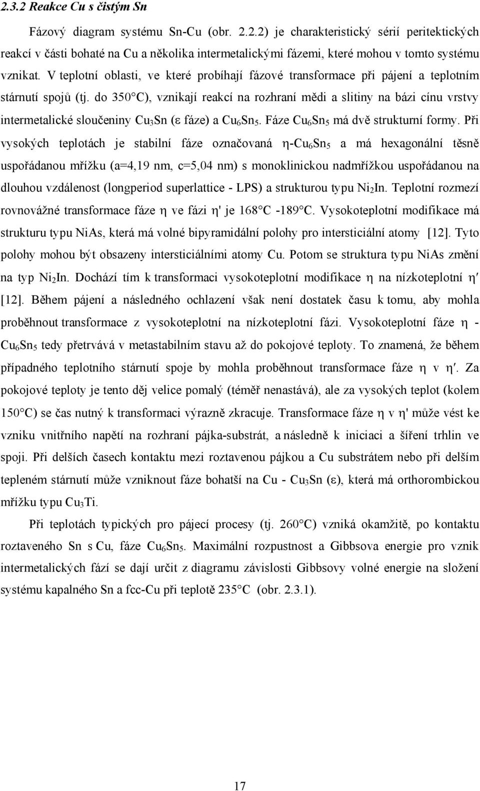 do 350 C), vznikají reakcí na rozhraní mědi a slitiny na bázi cínu vrstvy intermetalické sloučeniny Cu 3 Sn (ε fáze) a Cu 6 Sn 5. Fáze Cu 6 Sn 5 má dvě strukturní formy.