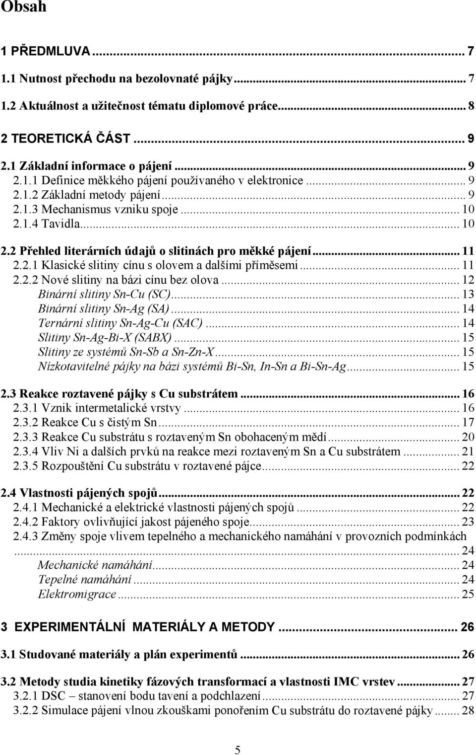 .. 11 2.2.2 Nové slitiny na bázi cínu bez olova... 12 Binární slitiny Sn-Cu (SC)... 13 Binární slitiny Sn-Ag (SA)... 14 Ternární slitiny Sn-Ag-Cu (SAC)... 14 Slitiny Sn-Ag-Bi-X (SABX).