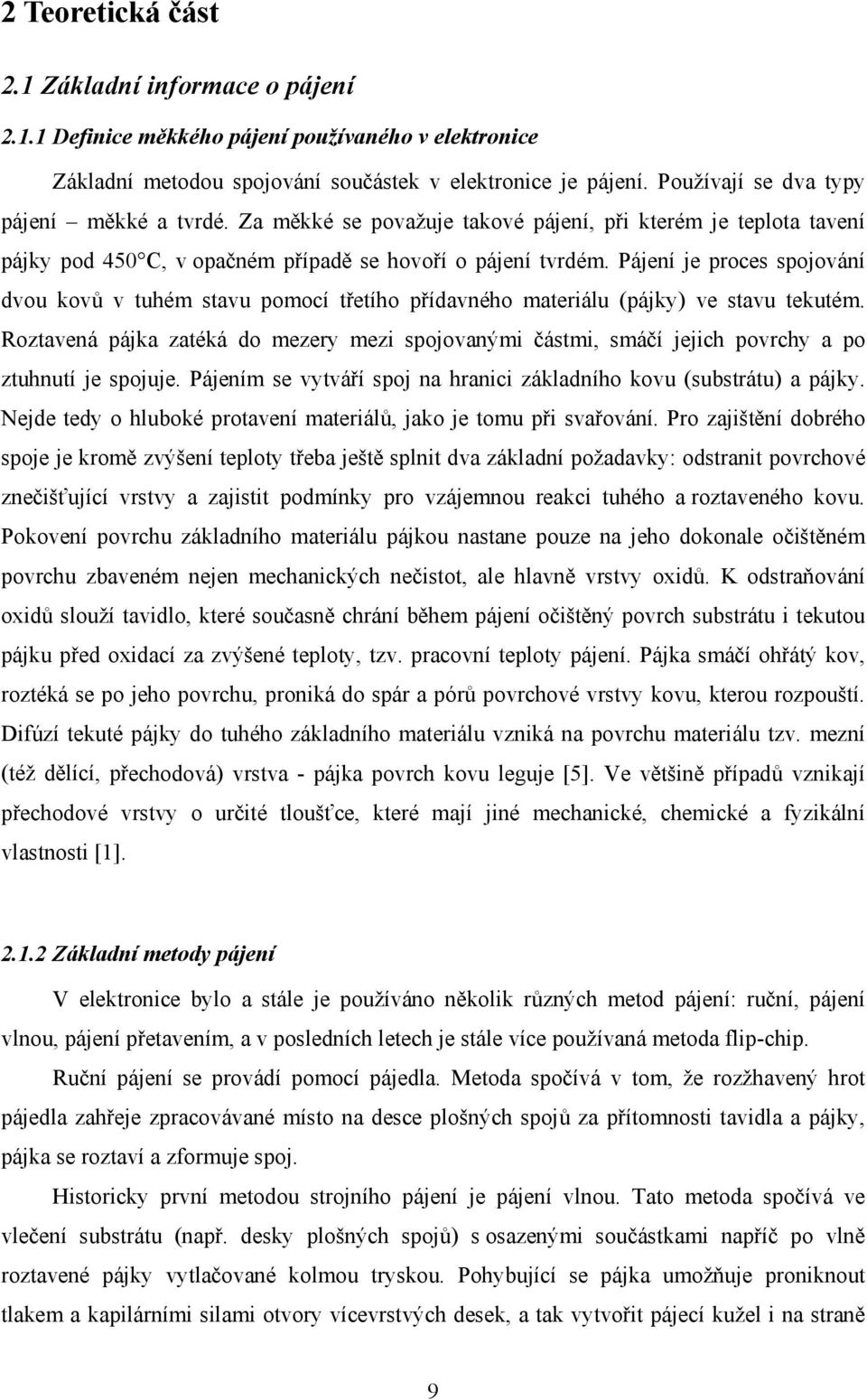 Pájení je proces spojování dvou kovů v tuhém stavu pomocí třetího přídavného materiálu (pájky) ve stavu tekutém.