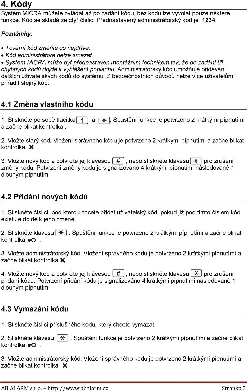 Administrátorský kód umožňuje přidávání dalších uživatelských kódů do systému. Z bezpečnostních důvodů nelze více uživatelům přiřadit stejný kód. 4.1 Změna vlastního kódu 1.