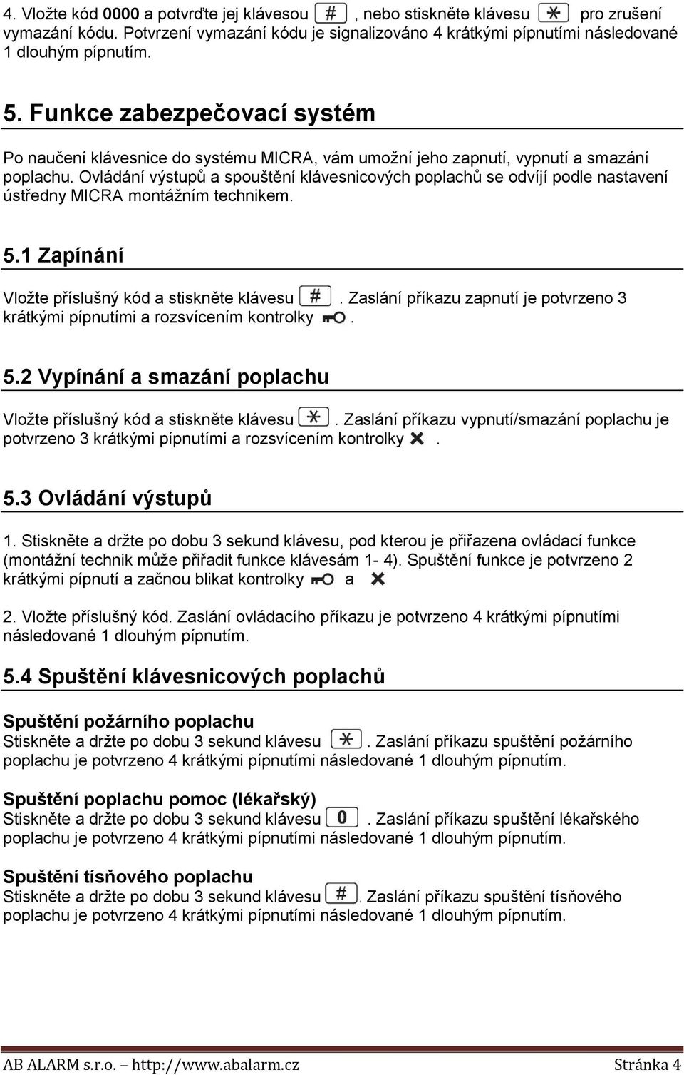 Ovládání výstupů a spouštění klávesnicových poplachů se odvíjí podle nastavení ústředny MICRA montážním technikem. 5.1 Zapínání Vložte příslušný kód a stiskněte klávesu.