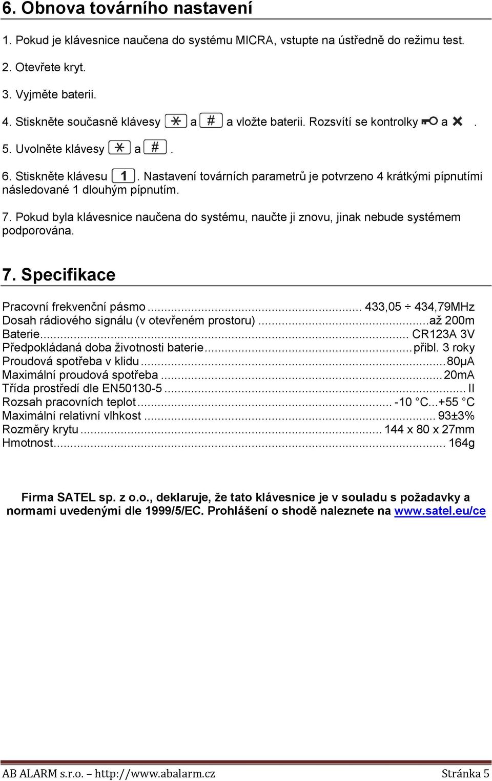 Nastavení továrních parametrů je potvrzeno 4 krátkými pípnutími následované 1 dlouhým pípnutím. 7. Pokud byla klávesnice naučena do systému, naučte ji znovu, jinak nebude systémem podporována. 7. Specifikace Pracovní frekvenční pásmo.