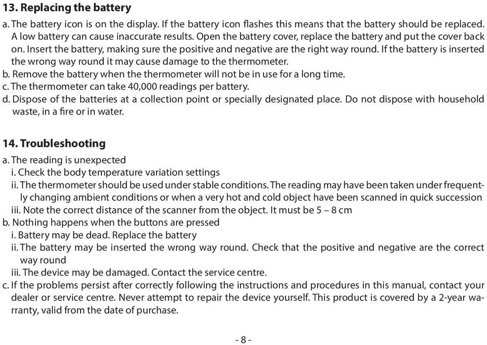 If the battery is inserted the wrong way round it may cause damage to the thermometer. b. Remove the battery when the thermometer will not be in use for a long time. c. The thermometer can take 40,000 readings per battery.