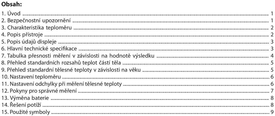 Přehled standardních rozsahů teplot částí těla... 5 9. Přehled standardní tělesné teploty v závislosti na věku... 5 10.