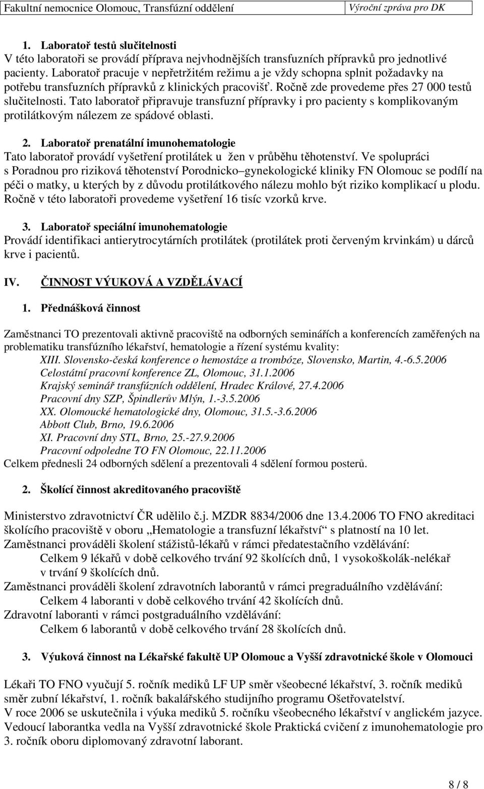 Tato laboratoř připravuje transfuzní přípravky i pro pacienty s komplikovaným protilátkovým nálezem ze spádové oblasti. 2.