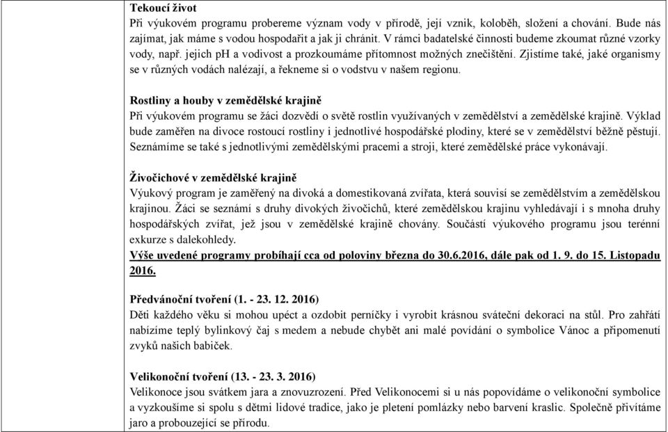 Zjistíme také, jaké organismy se v různých vodách nalézají, a řekneme si o vodstvu v našem regionu.