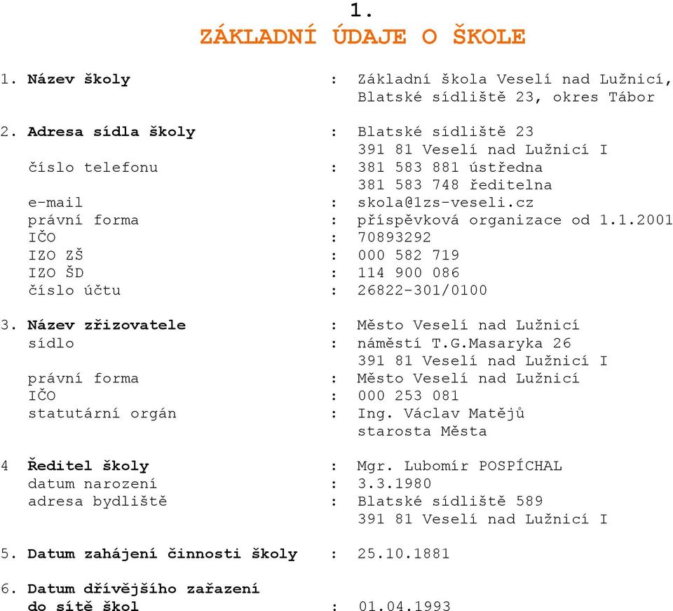 cz právní forma : příspěvková organizace od 1.1.2001 IČO : 70893292 IZO ZŠ : 000 582 719 IZO ŠD : 114 900 086 číslo účtu : 26822-301/0100 3.