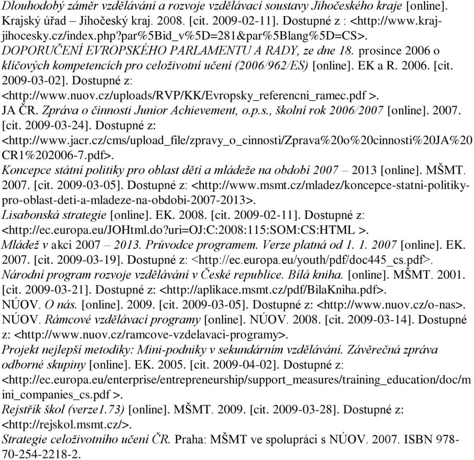 2009-03-02]. Dostupné z: <http://www.nuov.cz/uploads/rvp/kk/evropsky_referencni_ramec.pdf >. JA ČR. Zpráva o činnosti Junior Achievement, o.p.s., školní rok 2006/2007 [online]. 2007. [cit.