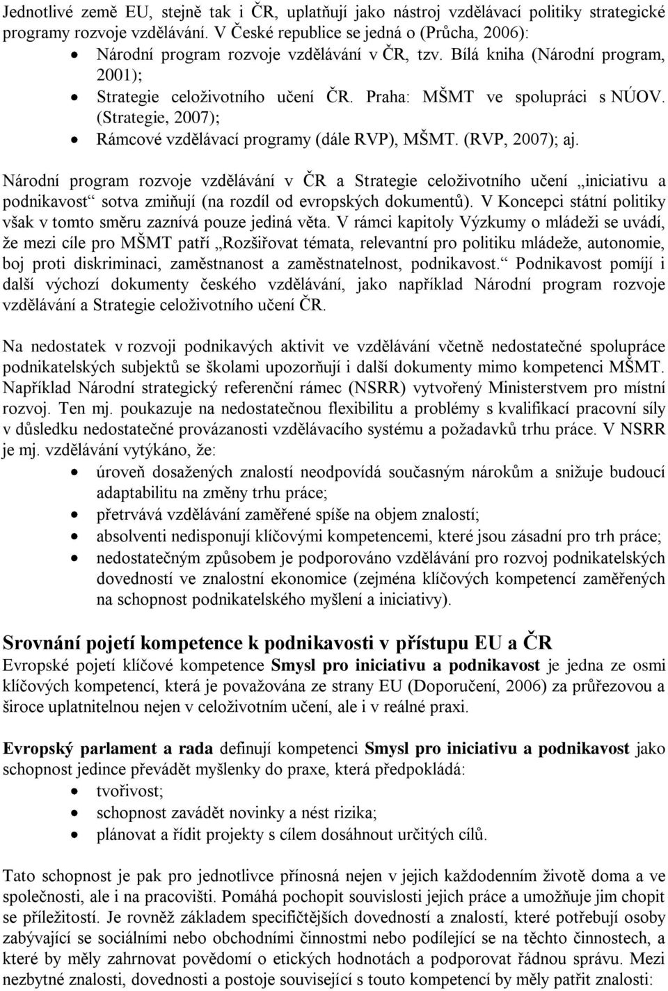 (Strategie, 2007); Rámcové vzdělávací programy (dále RVP), MŠMT. (RVP, 2007); aj.