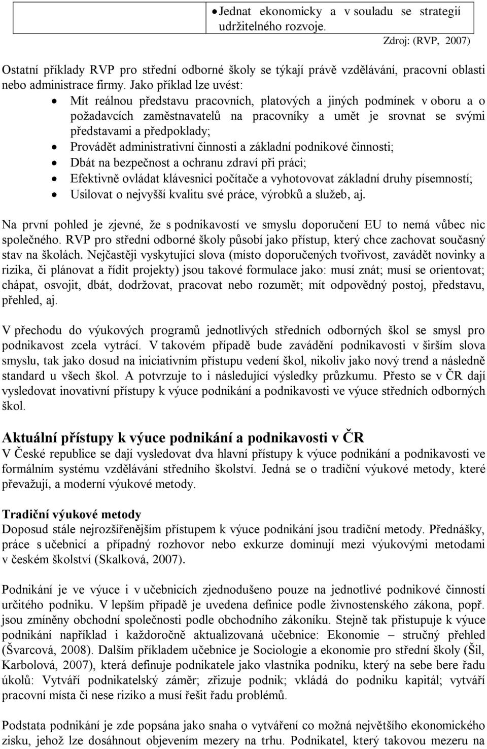 Provádět administrativní činnosti a základní podnikové činnosti; Dbát na bezpečnost a ochranu zdraví při práci; Efektivně ovládat klávesnici počítače a vyhotovovat základní druhy písemností; Usilovat