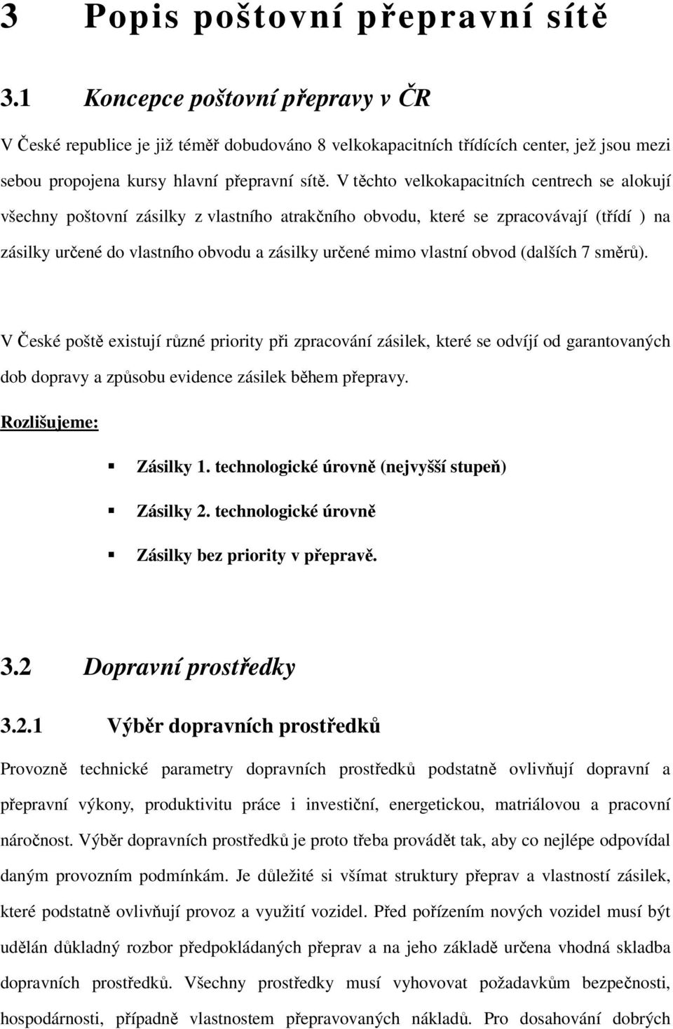 V těchto velkokapacitních centrech se alokují všechny poštovní zásilky z vlastního atrakčního obvodu, které se zpracovávají (třídí ) na zásilky určené do vlastního obvodu a zásilky určené mimo