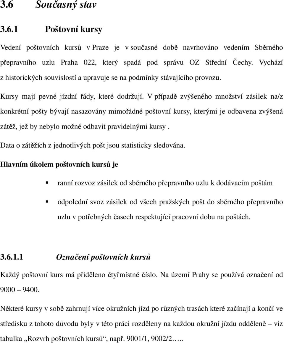 V případě zvýšeného množství zásilek na/z konkrétní pošty bývají nasazovány mimořádné poštovní kursy, kterými je odbavena zvýšená zátěž, jež by nebylo možné odbavit pravidelnými kursy.