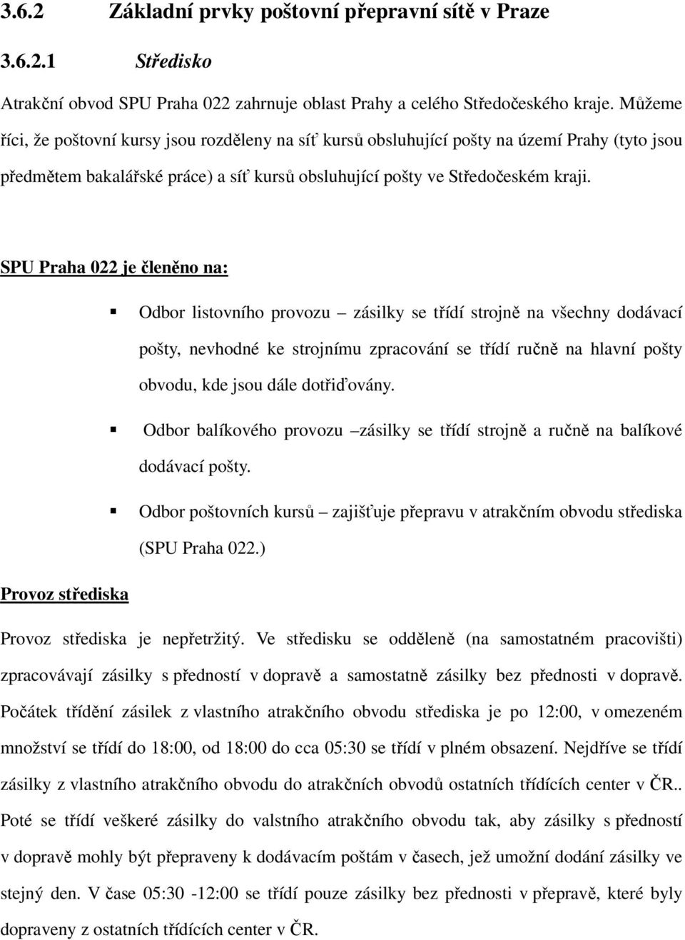 SPU Praha 022 je členěno na: Odbor listovního provozu zásilky se třídí strojně na všechny dodávací pošty, nevhodné ke strojnímu zpracování se třídí ručně na hlavní pošty obvodu, kde jsou dále