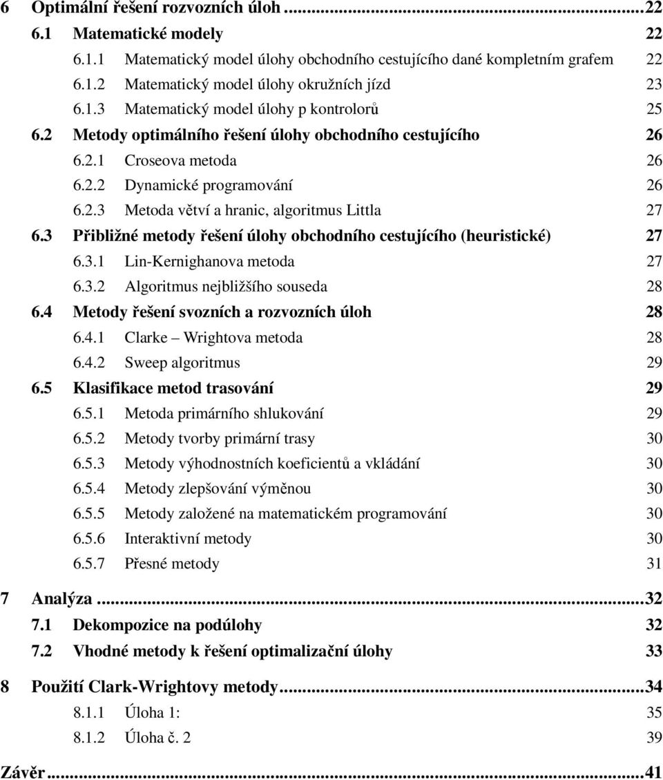 3 Přibližné metody řešení úlohy obchodního cestujícího (heuristické) 27 6.3.1 Lin-Kernighanova metoda 27 6.3.2 Algoritmus nejbližšího souseda 28 6.4 Metody řešení svozních a rozvozních úloh 28 6.4.1 Clarke Wrightova metoda 28 6.