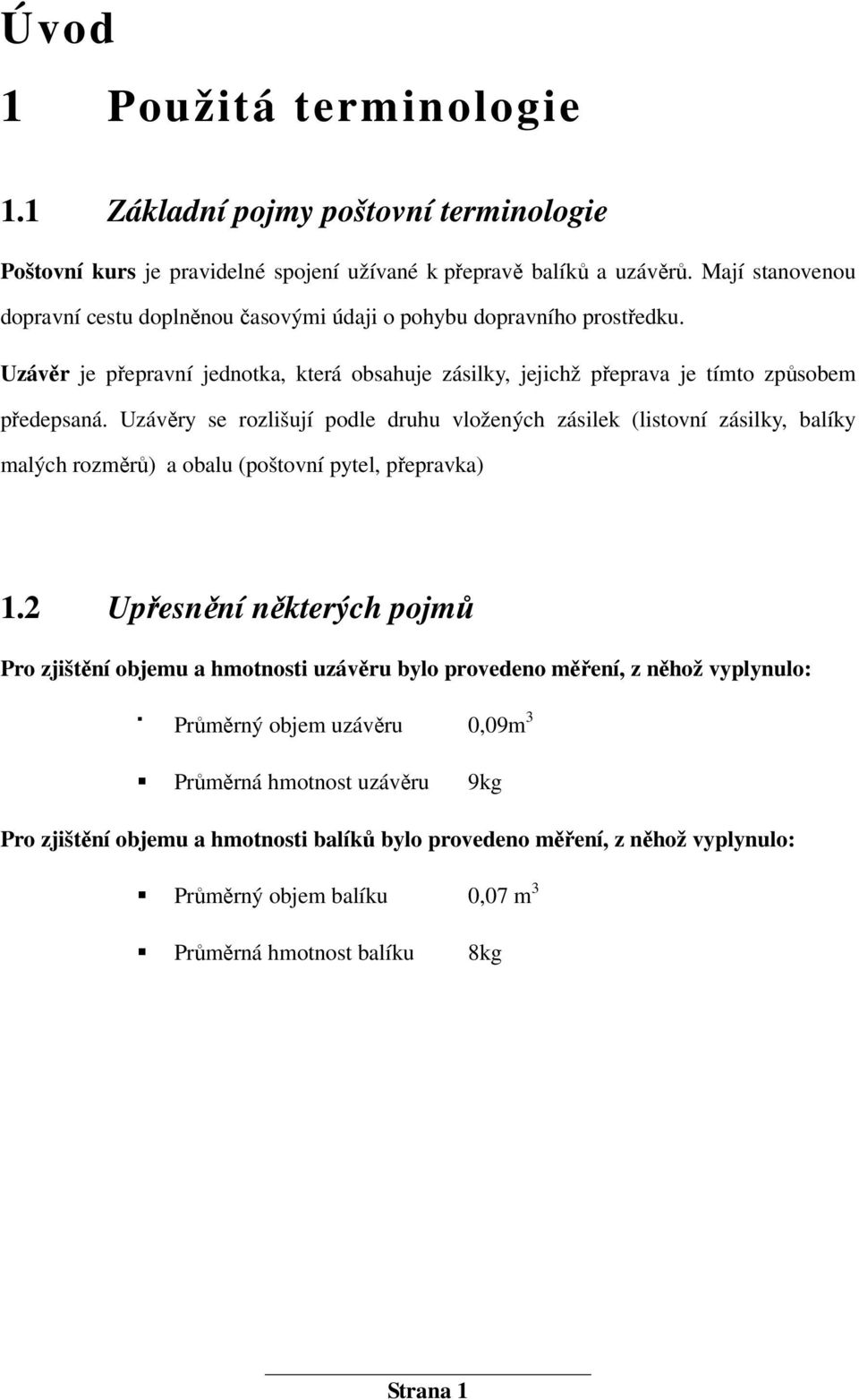 Uzávěry se rozlišují podle druhu vložených zásilek (listovní zásilky, balíky malých rozměrů) a obalu (poštovní pytel, přepravka) 1.