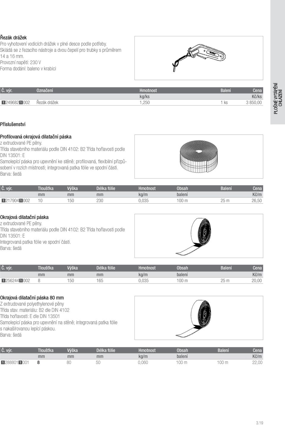 Třída stavebního materiálu podle DIN 4102: B2 Třída hořlavosti podle DIN 13501: E Samolepící páska pro upevnění ke stěně; profilovaná, flexibilní přizpůsobení v rozích místnosti; integrovaná patka