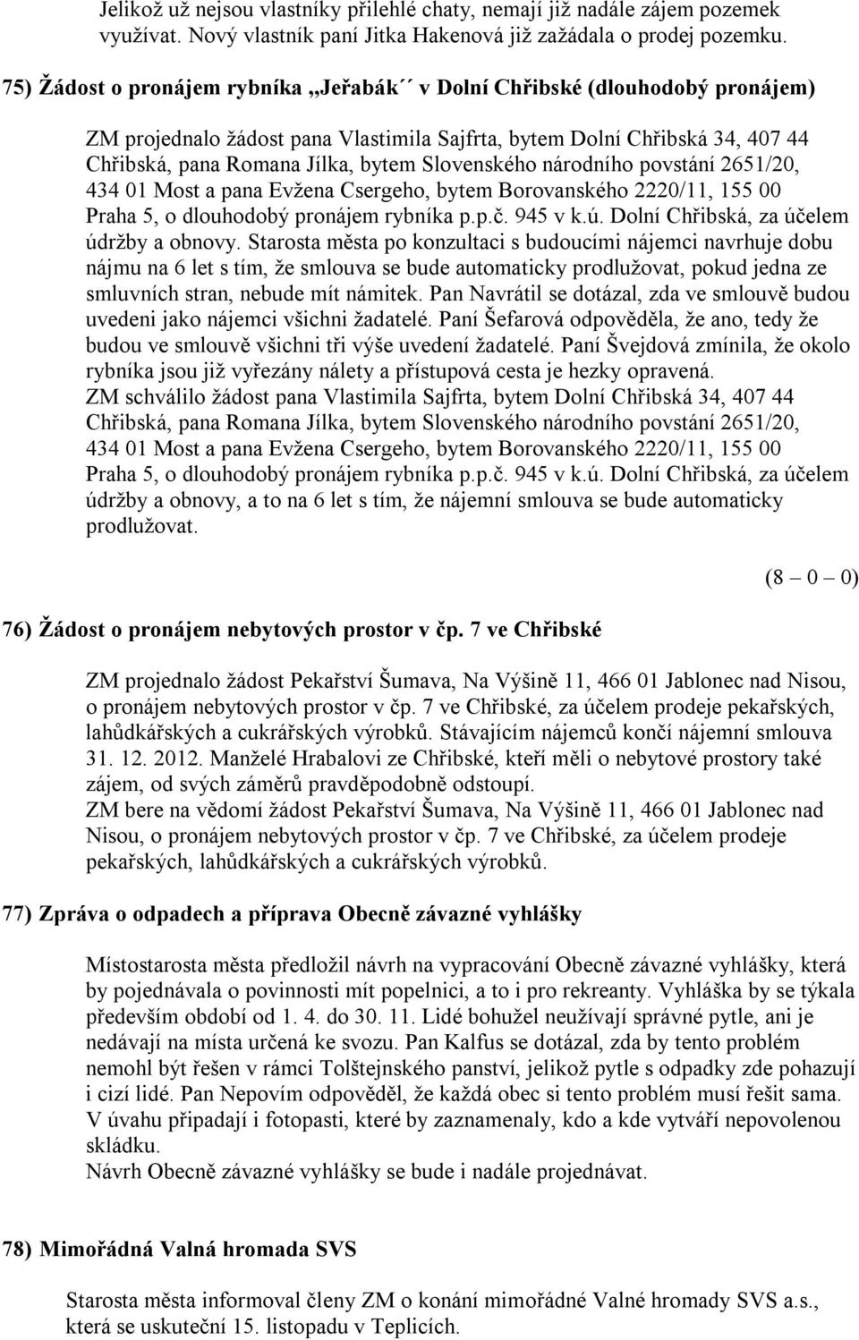 Slovenského národního povstání 2651/20, 434 01 Most a pana Evžena Csergeho, bytem Borovanského 2220/11, 155 00 Praha 5, o dlouhodobý pronájem rybníka p.p.č. 945 v k.ú.