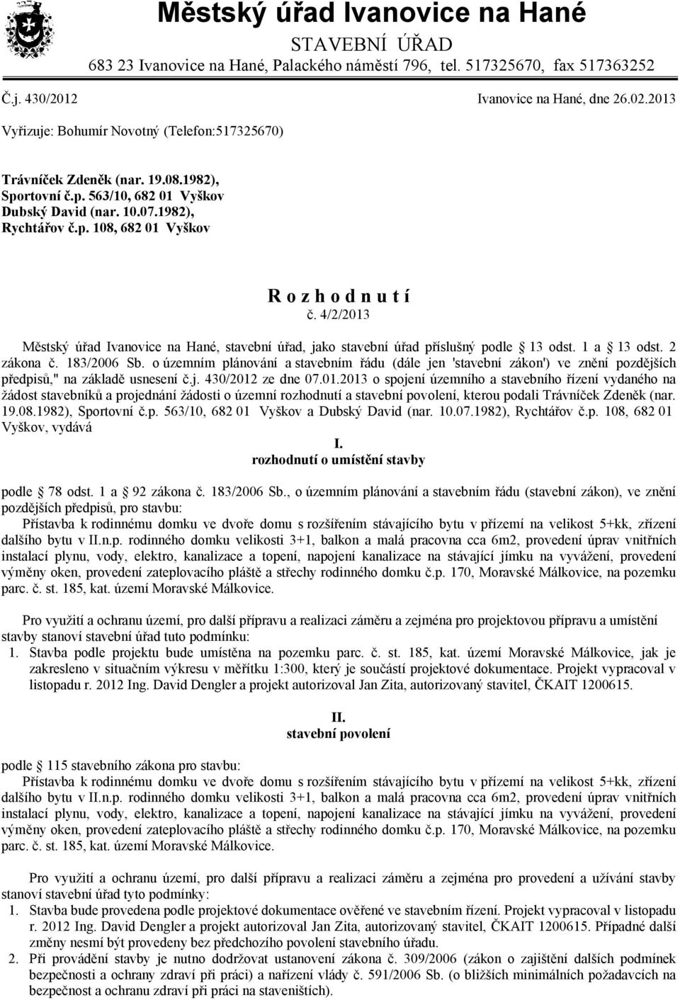 4/2/2013 Městský úřad Ivanovice na Hané, stavební úřad, jako stavební úřad příslušný podle 13 odst. 1 a 13 odst. 2 zákona č. 183/2006 Sb.