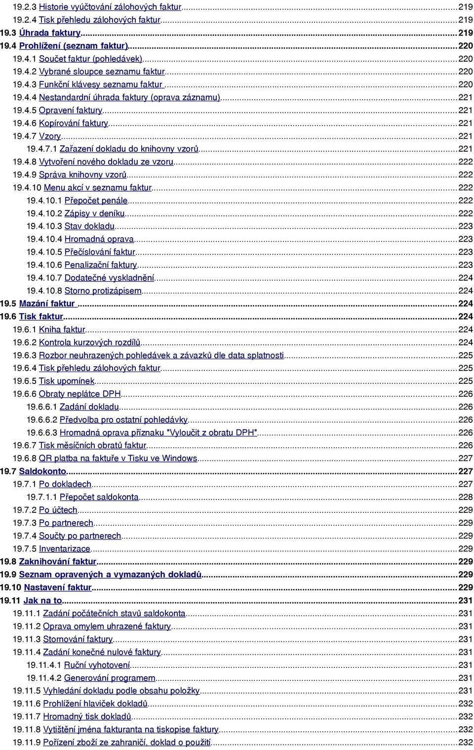 .. 221 19.4.7 Vzory... 221 19.4.7.1 Zařazení dokladu do knihovny vzorů...221 19.4.8 Vytvoření nového dokladu ze vzoru...222 19.4.9 Správa knihovny vzorů... 222 19.4.10 Menu akcí v seznamu faktur.