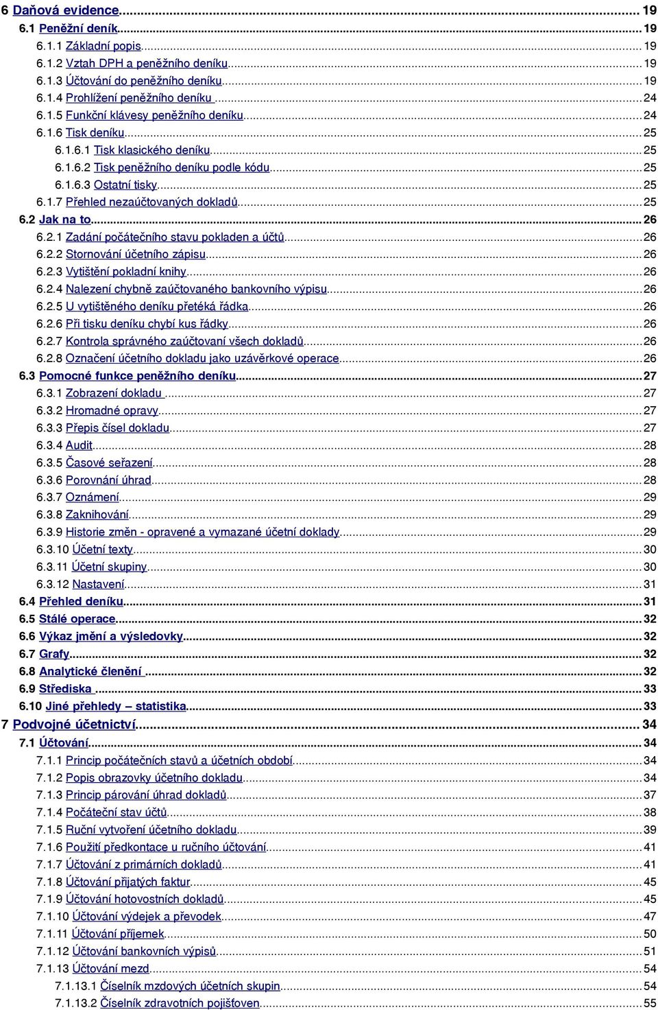 .. 25 6.2 Jak na to... 26 6.2.1 Zadání počátečního stavu pokladen a účtů...26 6.2.2 Stornování účetního zápisu... 26 6.2.3 Vytištění pokladní knihy... 26 6.2.4 Nalezení chybně zaúčtovaného bankovního výpisu.