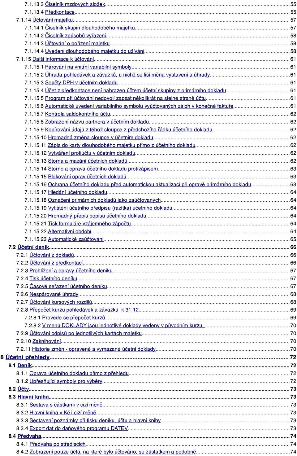 ..61 7.1.15.3 Součty DPH v účetním dokladu... 61 7.1.15.4 Účet z předkontace není nahrazen účtem účetní skupiny z primárního dokladu...61 7.1.15.5 Program při účtování nedovolí zapsat několikrát na stejné straně účtu.