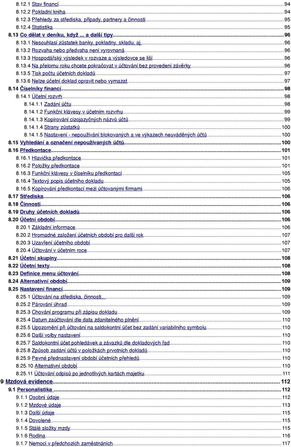 .. 97 8.13.6 Nelze účetní doklad opravit nebo vymazat...97 8.14 Číselníky financí... 98 8.14.1 Účetní rozvrh... 98 8.14.1.1 Zadání účtu... 98 8.14.1.2 Funkční klávesy v účetním rozvrhu...99 8.14.1.3 Kopírování cizojazyčných názvů účtů.