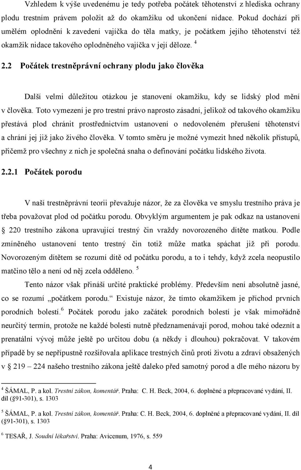 2 Počátek trestněprávní ochrany plodu jako člověka Další velmi důležitou otázkou je stanovení okamžiku, kdy se lidský plod mění v člověka.