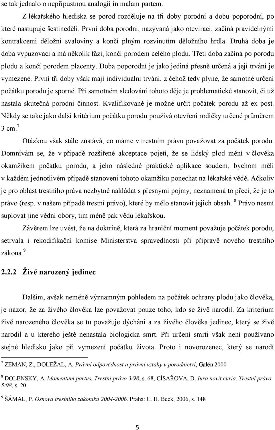 První doba porodní, nazývaná jako otevírací, začíná pravidelnými kontrakcemi děložní svaloviny a končí plným rozvinutím děložního hrdla.