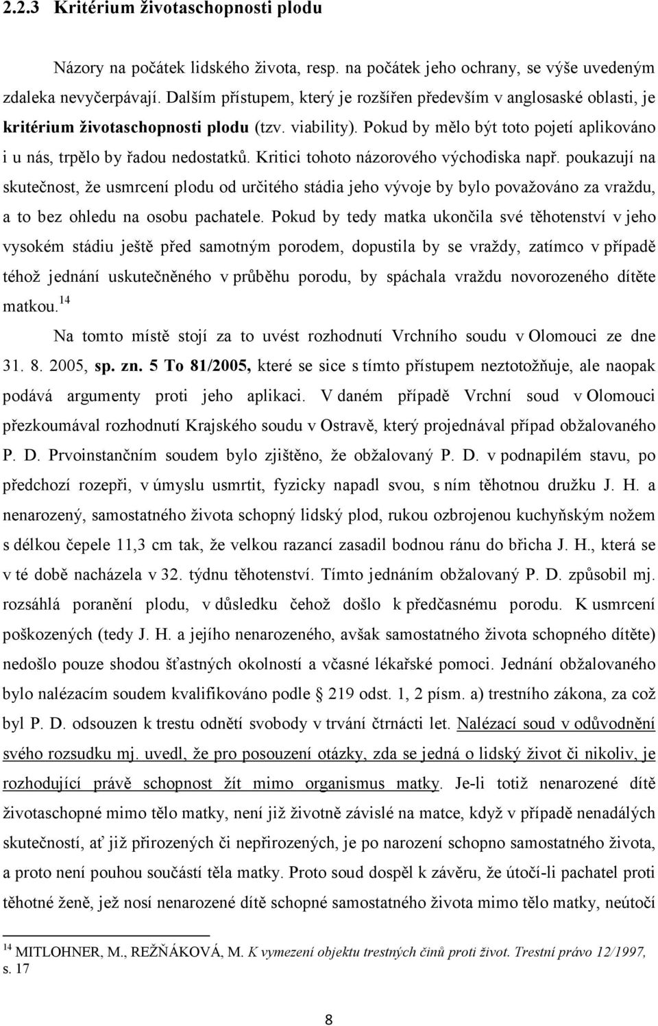 Kritici tohoto názorového východiska např. poukazují na skutečnost, že usmrcení plodu od určitého stádia jeho vývoje by bylo považováno za vraždu, a to bez ohledu na osobu pachatele.