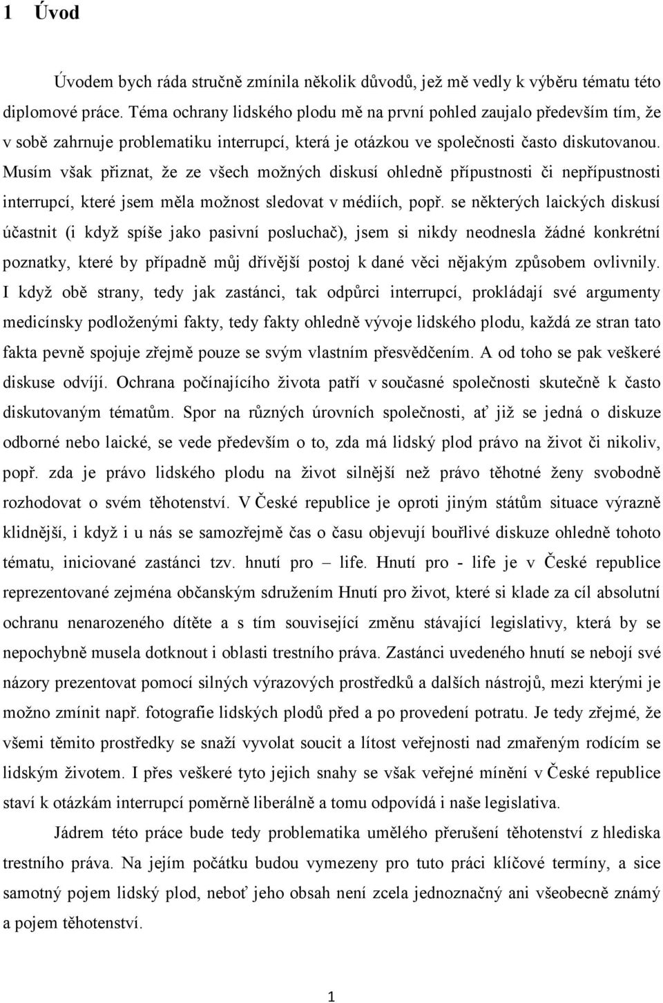 Musím však přiznat, že ze všech možných diskusí ohledně přípustnosti či nepřípustnosti interrupcí, které jsem měla možnost sledovat v médiích, popř.