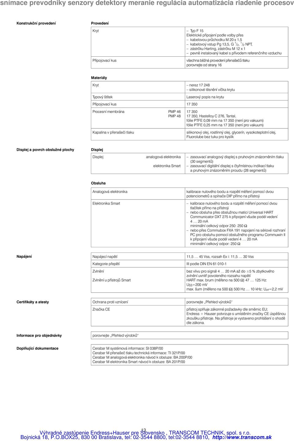 Typový štítek Laserový popis na krytu Připojovací kus 17 350 Procesní membrána PMP 46 PMP 48 Kapalina v přenašeči tlaku 17 350 17 350, Hastelloy C 276, Tantal, fólie PTFE 0,09 mm na 17 350 (není pro