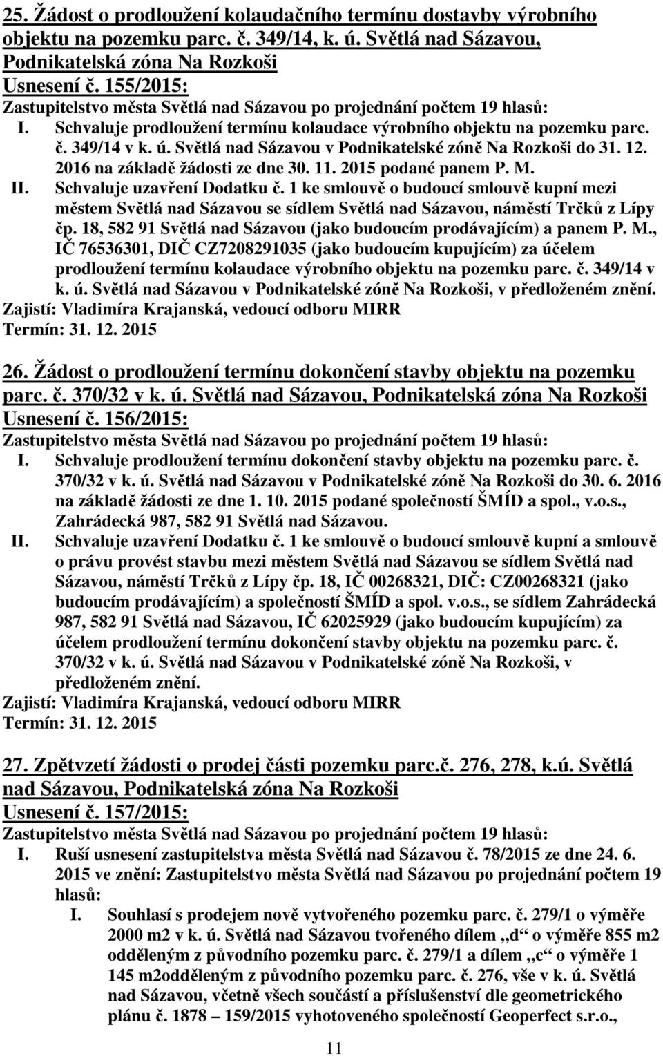 2015 podané panem P. M. Schvaluje uzavření Dodatku č. 1 ke smlouvě o budoucí smlouvě kupní mezi městem Světlá nad Sázavou se sídlem Světlá nad Sázavou, náměstí Trčků z Lípy čp.