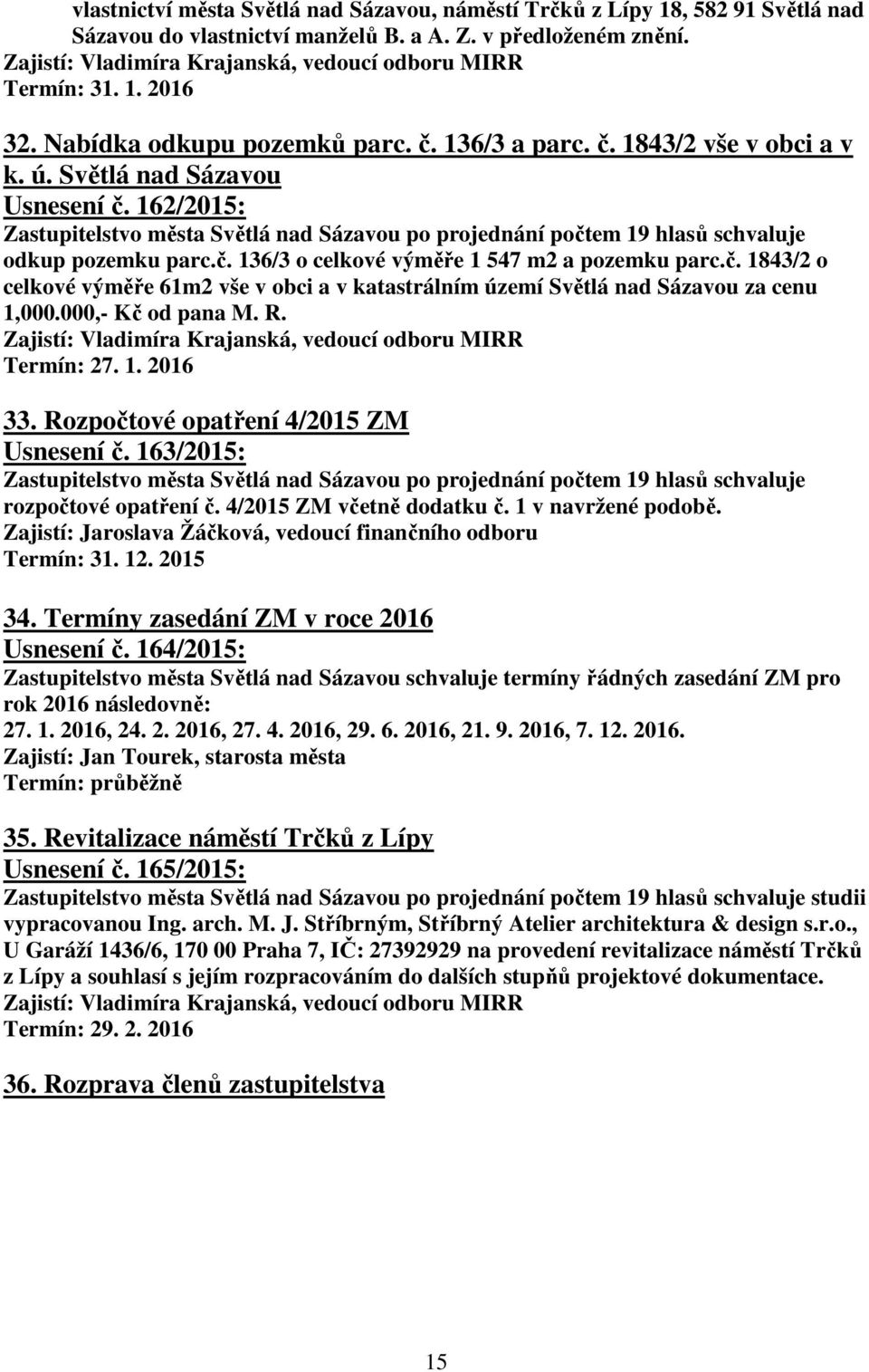 č. 1843/2 o celkové výměře 61m2 vše v obci a v katastrálním území Světlá nad Sázavou za cenu 1,000.000,- Kč od pana M. R. Termín: 27. 1. 2016 33. Rozpočtové opatření 4/2015 ZM Usnesení č.
