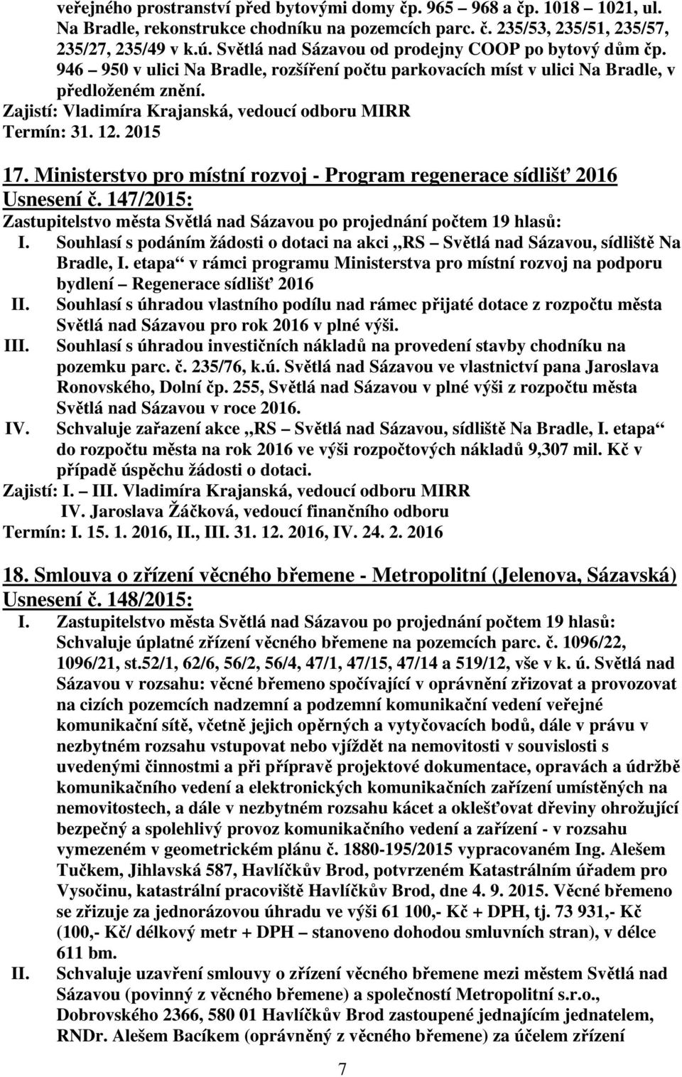 Ministerstvo pro místní rozvoj - Program regenerace sídlišť 2016 Usnesení č. 147/2015: I. Souhlasí s podáním žádosti o dotaci na akci RS Světlá nad Sázavou, sídliště Na Bradle, I.