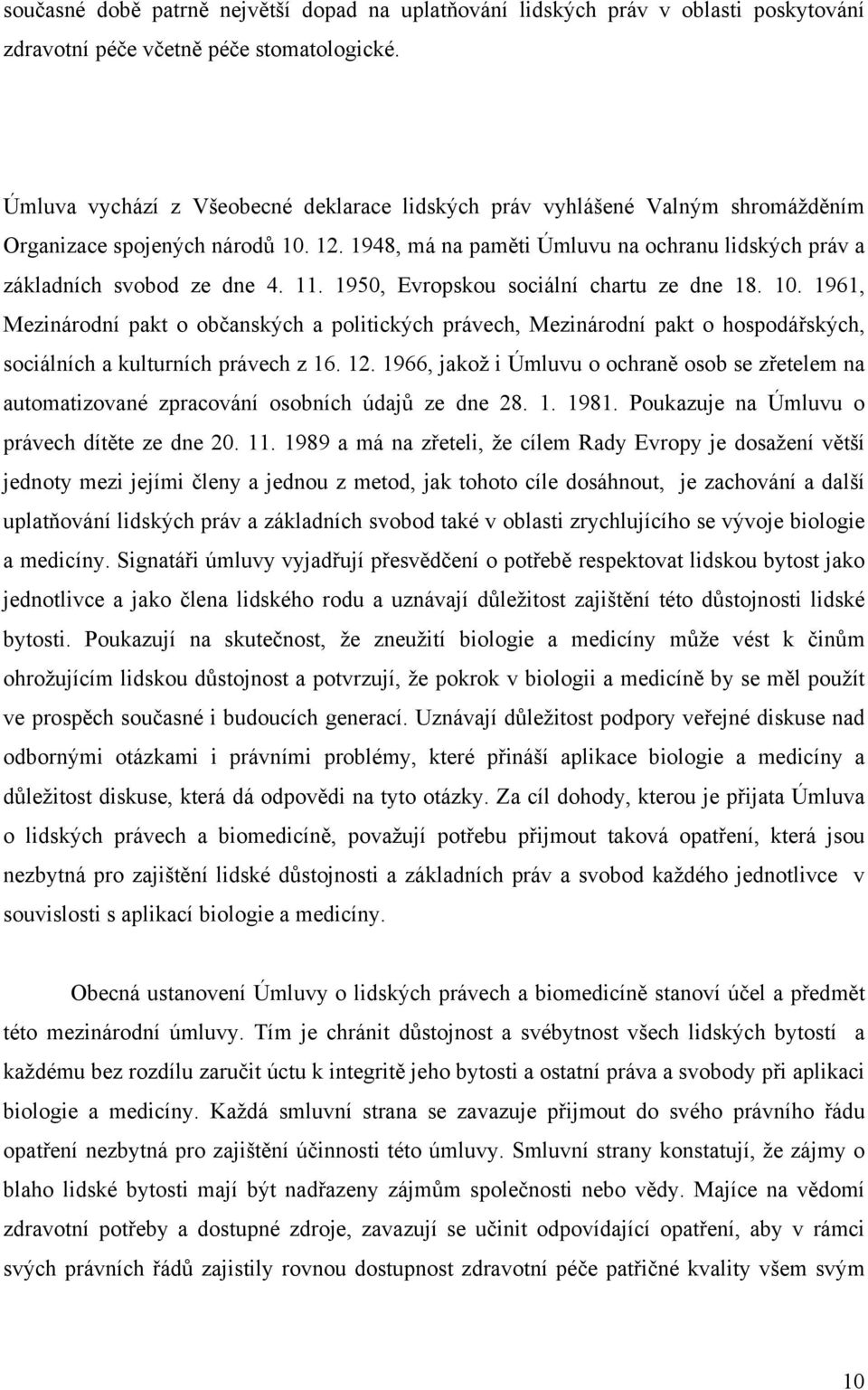 11. 1950, Evropskou sociální chartu ze dne 18. 10. 1961, Mezinárodní pakt o občanských a politických právech, Mezinárodní pakt o hospodářských, sociálních a kulturních právech z 16. 12.