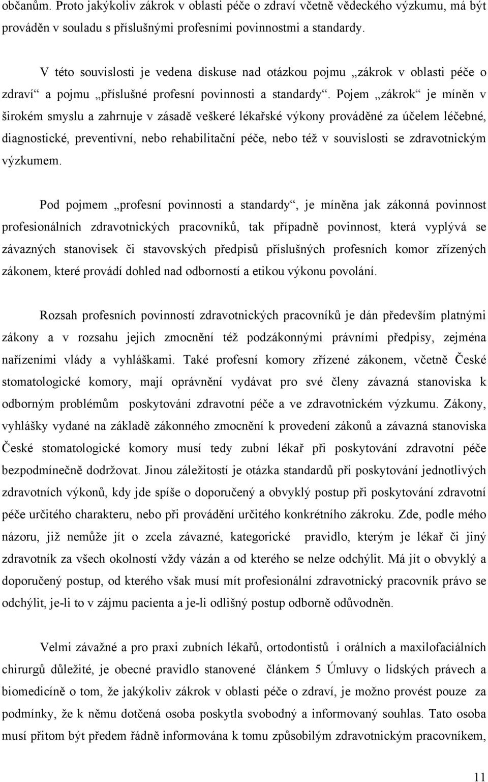 Pojem zákrok je míněn v širokém smyslu a zahrnuje v zásadě veškeré lékařské výkony prováděné za účelem léčebné, diagnostické, preventivní, nebo rehabilitační péče, nebo též v souvislosti se