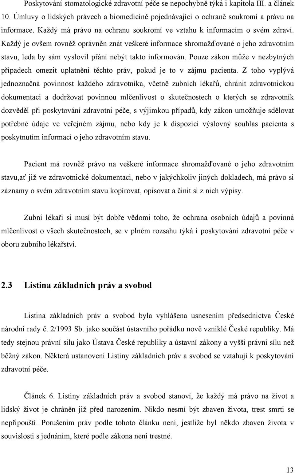 Každý je ovšem rovněž oprávněn znát veškeré informace shromažďované o jeho zdravotním stavu, leda by sám vyslovil přání nebýt takto informován.