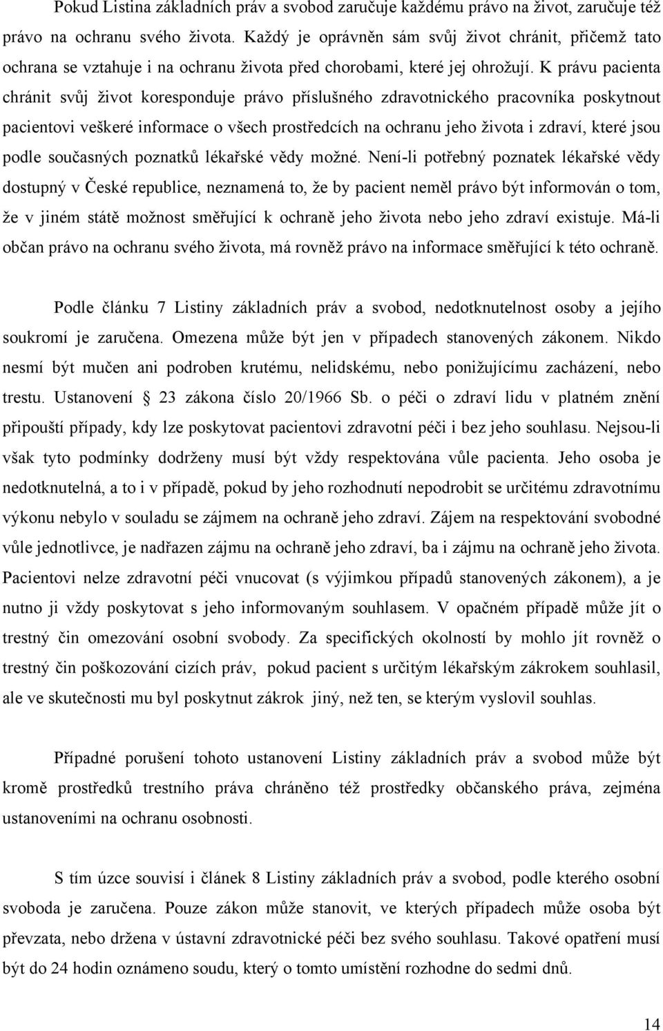 K právu pacienta chránit svůj život koresponduje právo příslušného zdravotnického pracovníka poskytnout pacientovi veškeré informace o všech prostředcích na ochranu jeho života i zdraví, které jsou