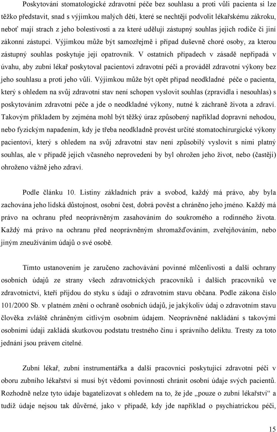 Výjimkou může být samozřejmě i případ duševně choré osoby, za kterou zástupný souhlas poskytuje její opatrovník.