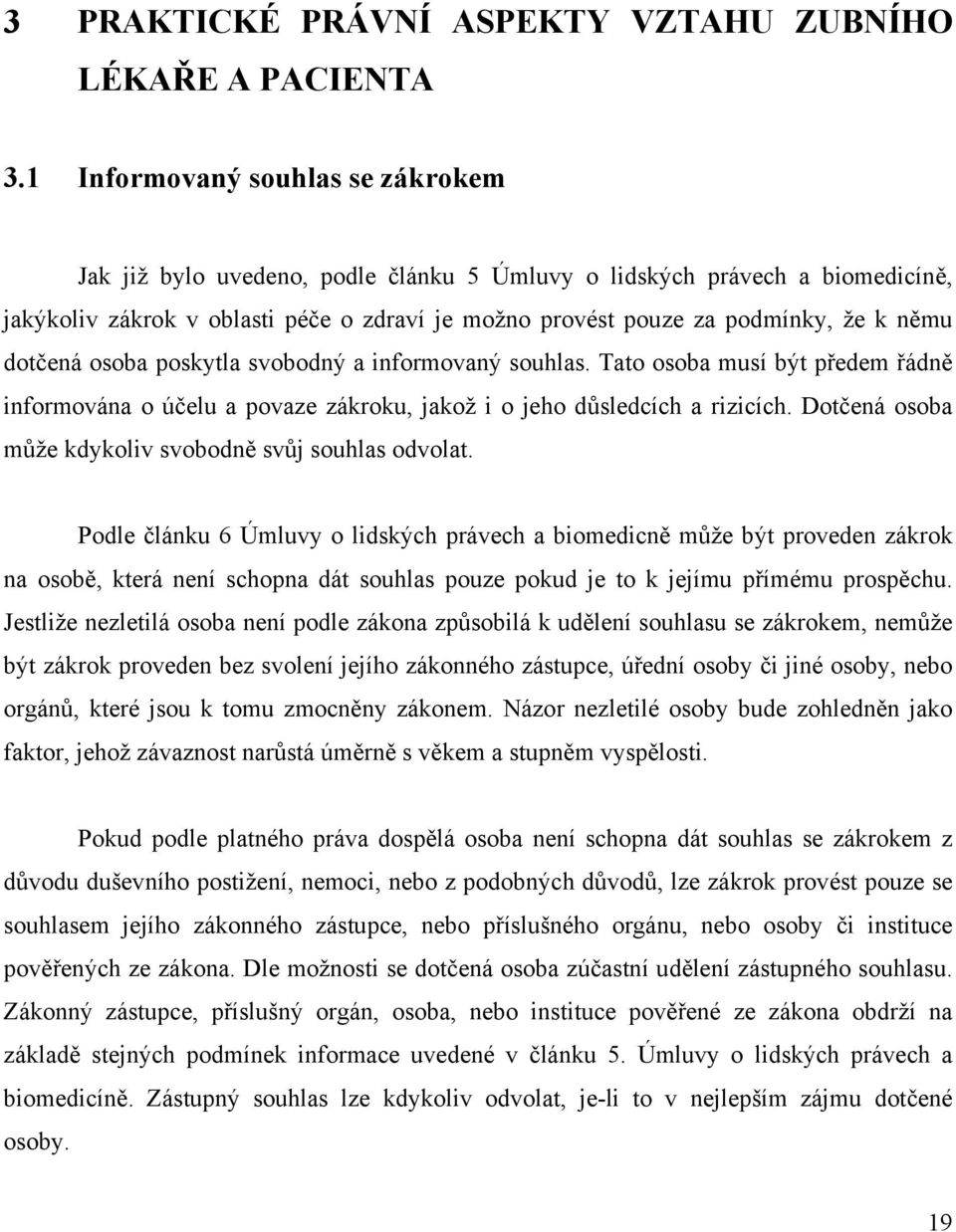 dotčená osoba poskytla svobodný a informovaný souhlas. Tato osoba musí být předem řádně informována o účelu a povaze zákroku, jakož i o jeho důsledcích a rizicích.