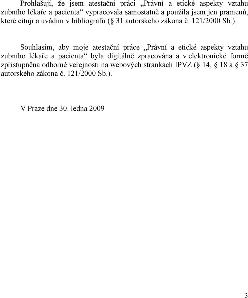 Souhlasím, aby moje atestační práce Právní a etické aspekty vztahu zubního lékaře a pacienta byla digitálně zpracována a v