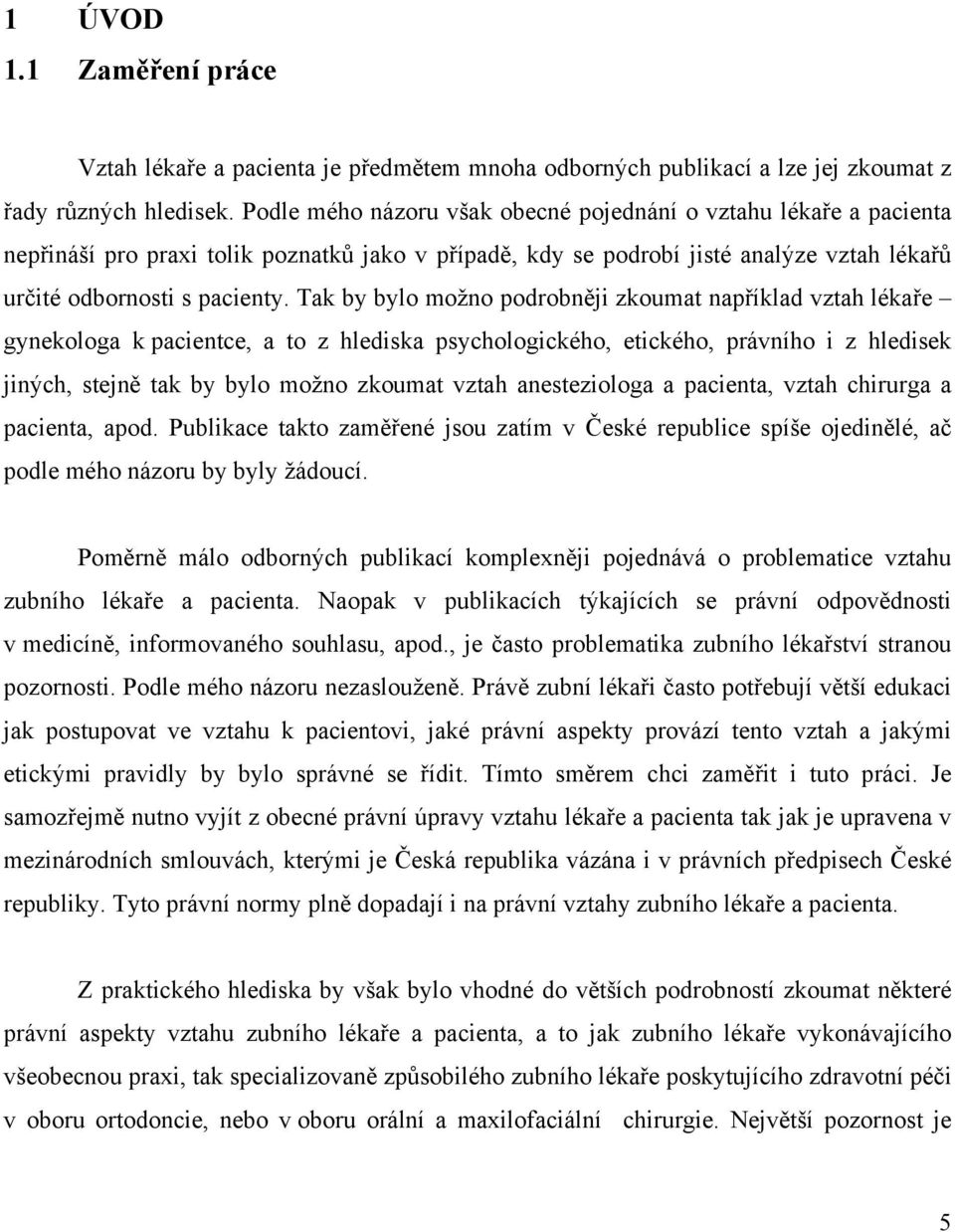 Tak by bylo možno podrobněji zkoumat například vztah lékaře gynekologa k pacientce, a to z hlediska psychologického, etického, právního i z hledisek jiných, stejně tak by bylo možno zkoumat vztah