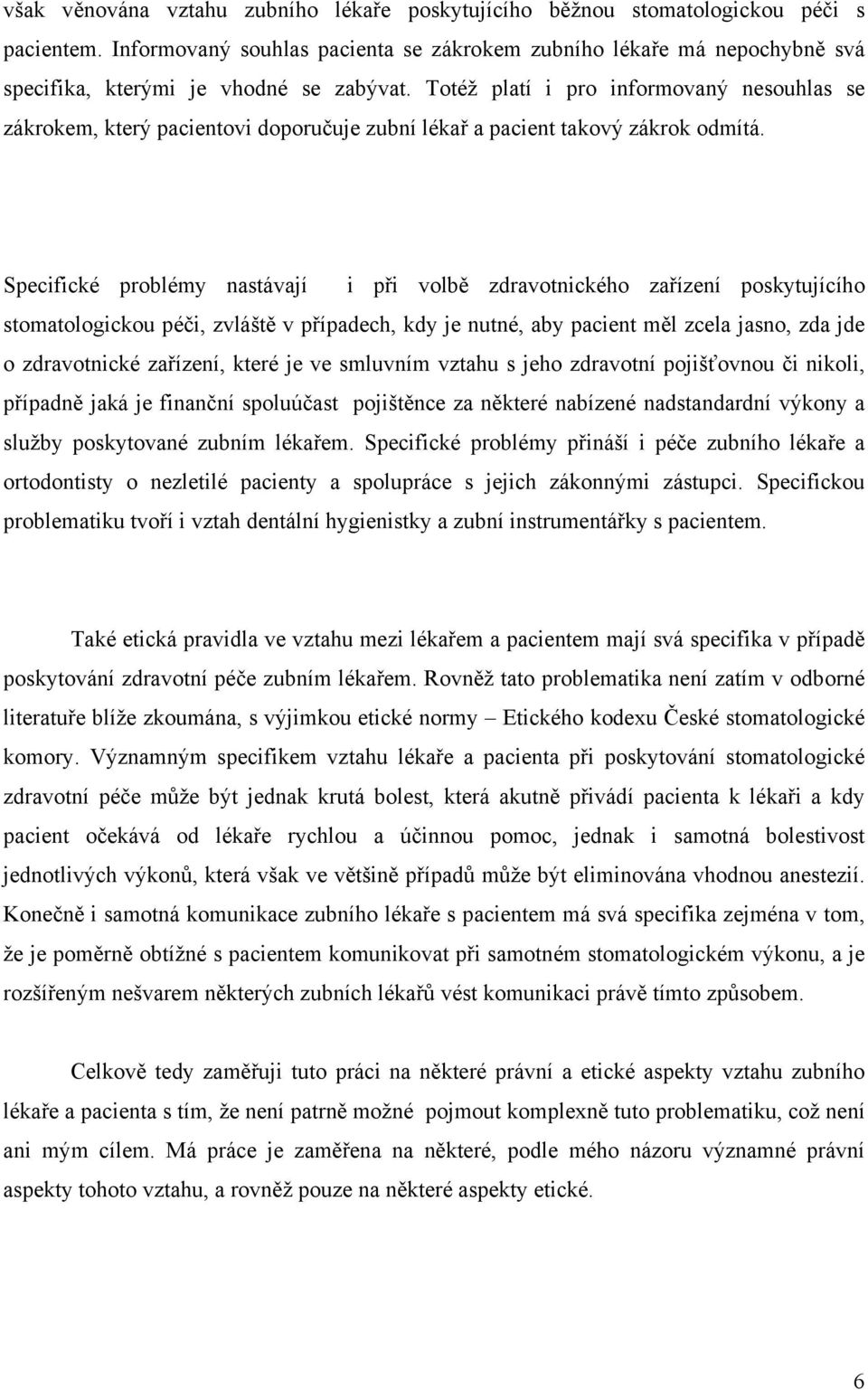 Totéž platí i pro informovaný nesouhlas se zákrokem, který pacientovi doporučuje zubní lékař a pacient takový zákrok odmítá.