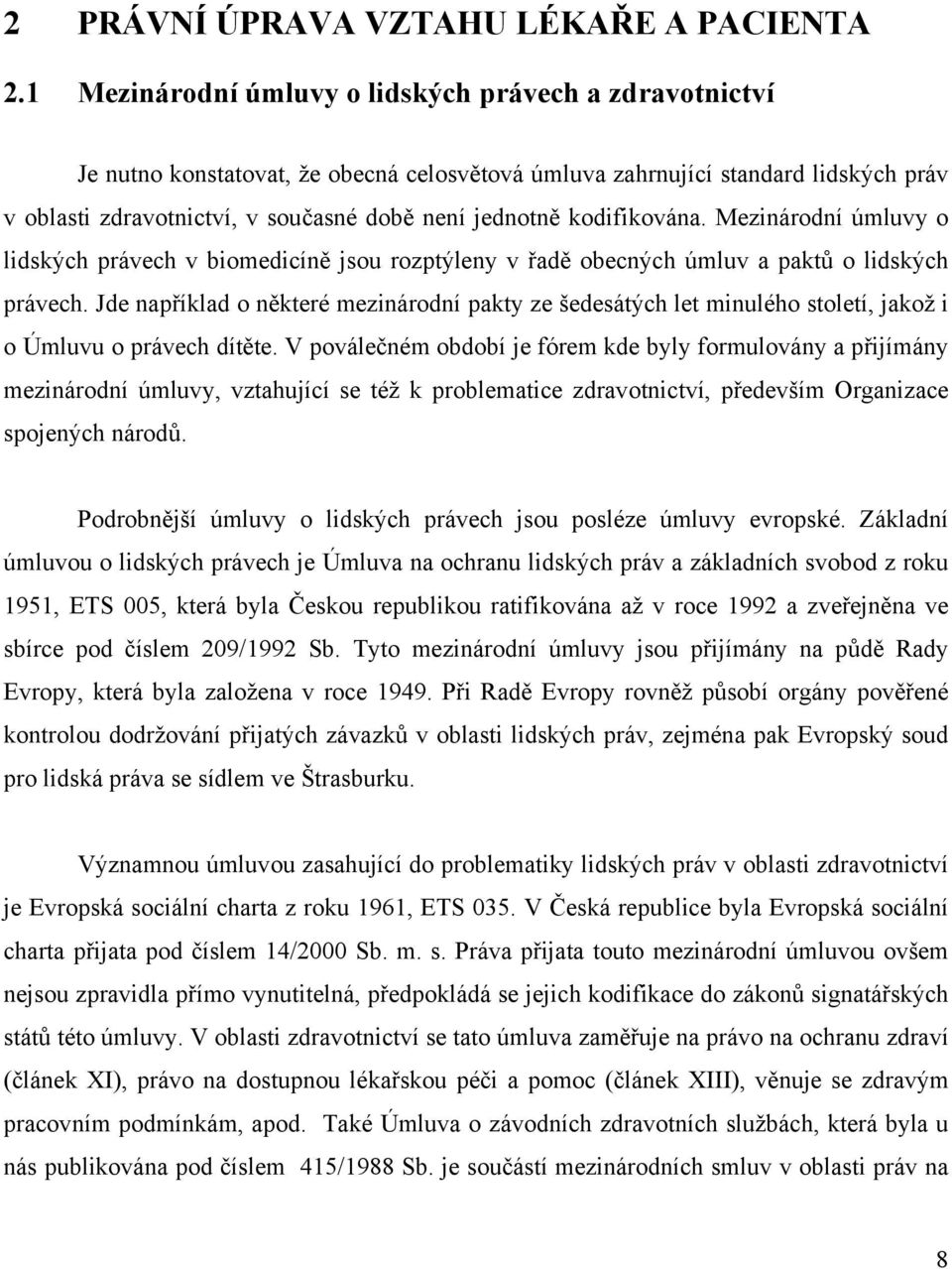 kodifikována. Mezinárodní úmluvy o lidských právech v biomedicíně jsou rozptýleny v řadě obecných úmluv a paktů o lidských právech.