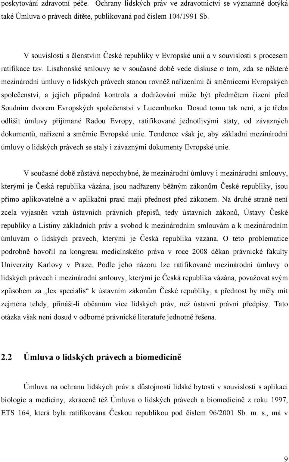 Lisabonské smlouvy se v současné době vede diskuse o tom, zda se některé mezinárodní úmluvy o lidských právech stanou rovněž nařízeními či směrnicemi Evropských společenství, a jejich případná